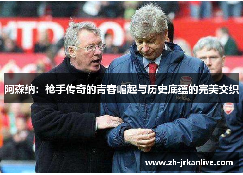 阿森纳：枪手传奇的青春崛起与历史底蕴的完美交织