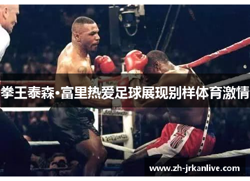 拳王泰森·富里热爱足球展现别样体育激情