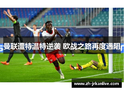 曼联遭特温特逆袭 欧战之路再度遇阻